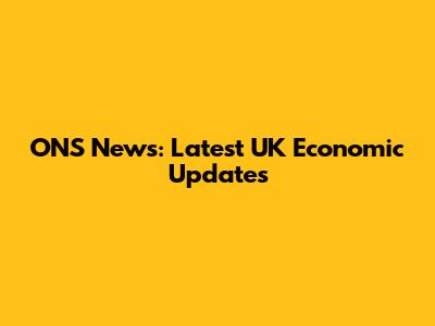 ONS News: Latest UK Economic Updates
