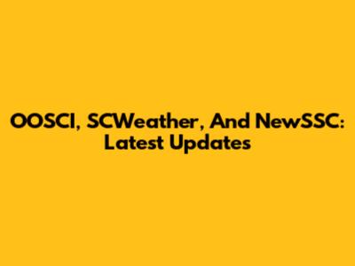 OOSCI, SCWeather, And NewSSC: Latest Updates