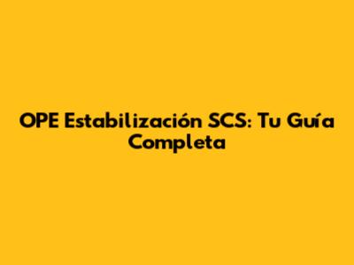 OPE Estabilización SCS: Tu Guía Completa