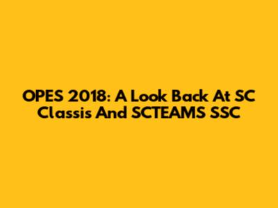 OPES 2018: A Look Back At SC Classis And SCTEAMS SSC