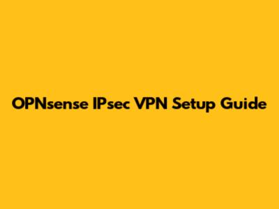 OPNsense IPsec VPN Setup Guide
