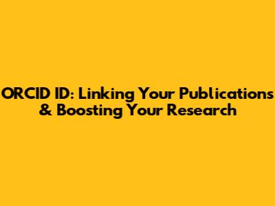 ORCID ID: Linking Your Publications & Boosting Your Research