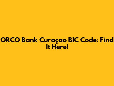 ORCO Bank Curaçao BIC Code: Find It Here!