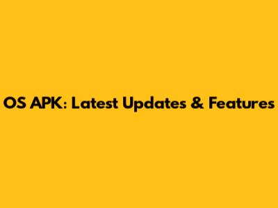 OS APK: Latest Updates & Features