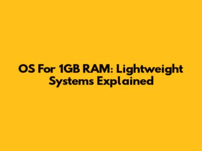 OS For 1GB RAM: Lightweight Systems Explained
