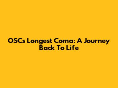 OSC's Longest Coma: A Journey Back To Life