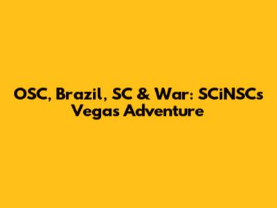 OSC, Brazil, SC & War: SCiNSC's Vegas Adventure