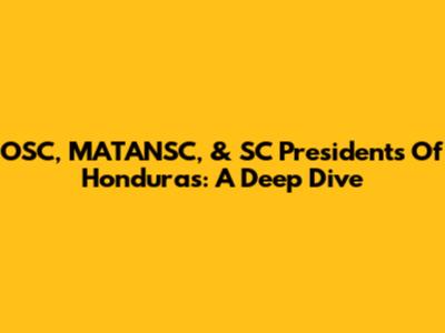 OSC, MATANSC, & SC Presidents Of Honduras: A Deep Dive
