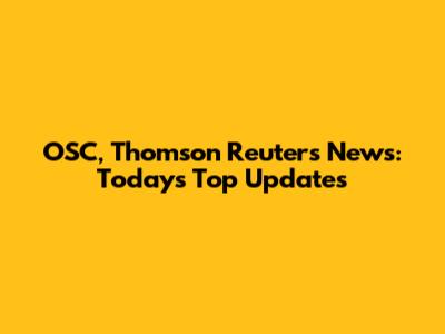 OSC, Thomson Reuters News: Today's Top Updates