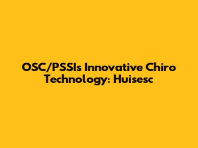 OSC/PSSI's Innovative Chiro Technology: Huisesc