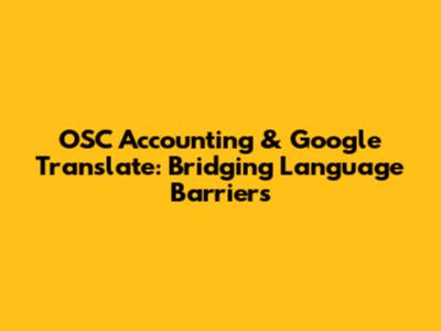 OSC Accounting & Google Translate: Bridging Language Barriers
