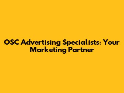 OSC Advertising Specialists: Your Marketing Partner