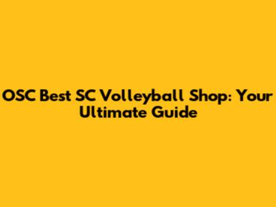 OSC Best SC Volleyball Shop: Your Ultimate Guide