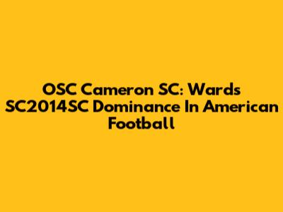 OSC Cameron SC: Ward's SC2014SC Dominance In American Football