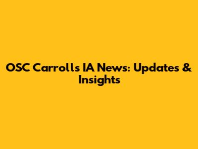OSC Carroll's IA News: Updates & Insights