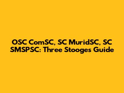 OSC ComSC, SC MuridSC, SC SMSPSC: Three Stooges Guide
