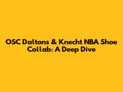 OSC Dalton's & Knecht NBA Shoe Collab: A Deep Dive