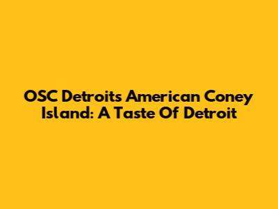 OSC Detroit's American Coney Island: A Taste Of Detroit