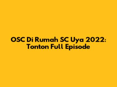OSC Di Rumah SC Uya 2022: Tonton Full Episode
