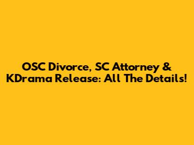 OSC Divorce, SC Attorney & KDrama Release: All The Details!