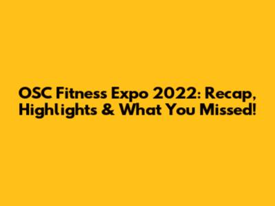 OSC Fitness Expo 2022: Recap, Highlights & What You Missed!