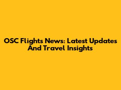 OSC Flights News: Latest Updates And Travel Insights