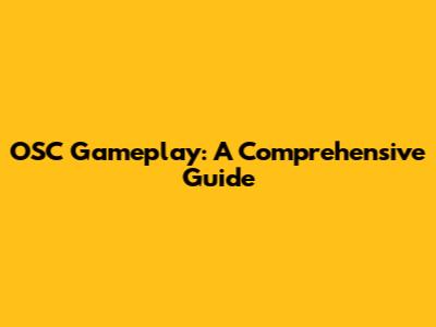 OSC Gameplay: A Comprehensive Guide