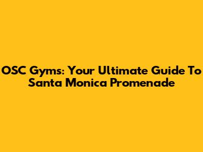OSC Gyms: Your Ultimate Guide To Santa Monica Promenade