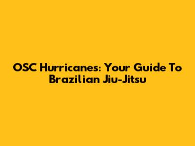 OSC Hurricanes: Your Guide To Brazilian Jiu-Jitsu