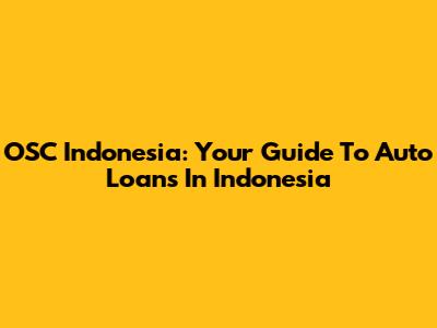 OSC Indonesia: Your Guide To Auto Loans In Indonesia