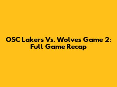 OSC Lakers Vs. Wolves Game 2: Full Game Recap