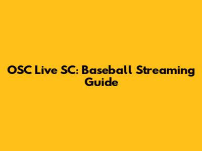 OSC Live SC: Baseball Streaming Guide