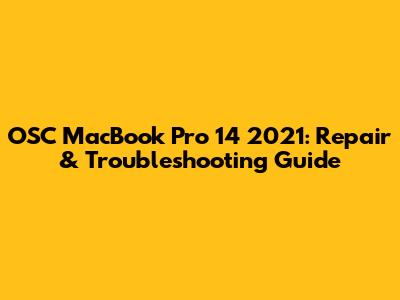 OSC MacBook Pro 14" 2021: Repair & Troubleshooting Guide