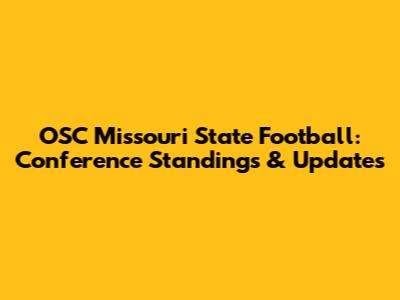 OSC Missouri State Football: Conference Standings & Updates