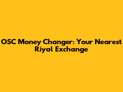 OSC Money Changer: Your Nearest Riyal Exchange