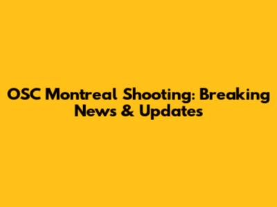 OSC Montreal Shooting: Breaking News & Updates