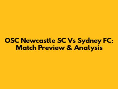 OSC Newcastle SC Vs Sydney FC: Match Preview & Analysis