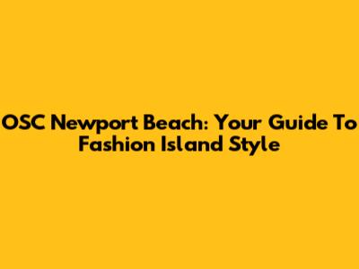 OSC Newport Beach: Your Guide To Fashion Island Style