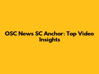 OSC News SC Anchor: Top Video Insights