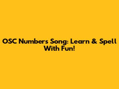 OSC Numbers Song: Learn & Spell With Fun!
