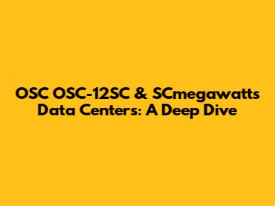 OSC OSC-12SC & SCmegawatts Data Centers: A Deep Dive