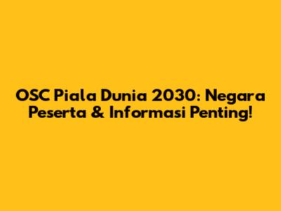 OSC Piala Dunia 2030: Negara Peserta & Informasi Penting!