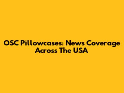OSC Pillowcases: News Coverage Across The USA
