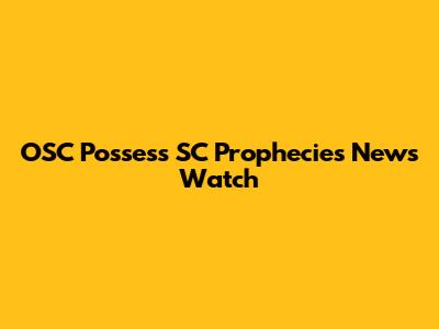 OSC Possess SC Prophecies News Watch