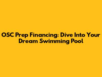 OSC Prep Financing: Dive Into Your Dream Swimming Pool