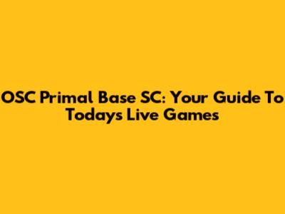 OSC Primal Base SC: Your Guide To Today's Live Games