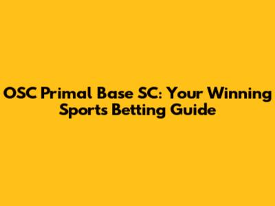 OSC Primal Base SC: Your Winning Sports Betting Guide