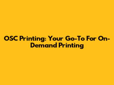 OSC Printing: Your Go-To For On-Demand Printing