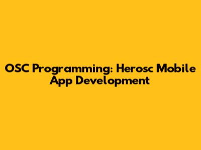 OSC Programming: Herosc Mobile App Development