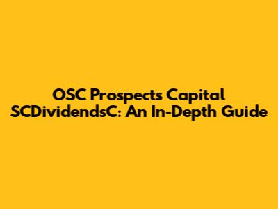 OSC Prospects Capital SCDividendsC: An In-Depth Guide